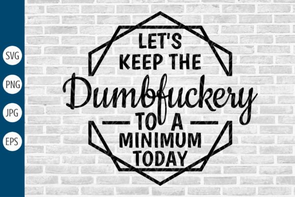 Let’s Keep the Dumbfuckery Graphics for Crafts