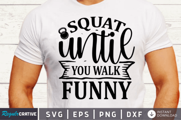 Squat Until You Walk Funny Graphics for Crafts